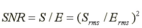 SNR=S/E=(Srms/Erms)^2
